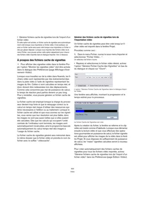 Page 500500
Vidéo
Générer fichiers cache de vignettes lors de l’import d’un 
fichier vidéo
Si cette option est activée, un fichier cache de vignettes sera automatique-
ment créé lorsque vous importerez un fichier vidéo. C’est pratique, car 
ainsi un fichier cache sera aussi créé lorsque vous importerez un fichier vi-
déo par glisser-déposer. Lorsque vous importez des fichiers vidéo via le 
menu Fichier, vous pouvez activer cette option séparément pour chacun 
des fichiers vidéo importés dans le dialogue...