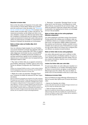 Page 503503
Vidéo
Désactiver la lecture vidéo
Dans la liste des pistes et l’Inspecteur d’une piste vidéo, 
vous trouverez un bouton Muet. (Notez que ce bouton 
peut être caché pour la liste des pistes, voir “Personnali-
ser les contrôles de piste” à la page 539.) Lorsque vous 
rendez muette une piste vidéo, la vidéo n’est plus lue ; les 
ressources processeur qu’elle utilisait sont donc à nou-
veau utilisables. Lorsque vous effectuez des tâches d’édi-
tion complexes ne demandant pas une référence visuelle,...