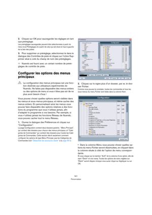 Page 541541
Personnaliser
2.Cliquez sur OK pour sauvegarder les réglages en tant 
que préréglage.
Les préréglages sauvegardés peuvent être sélectionnées à partir du 
menu local Préréglages et à partir de celui qui est situé en haut à gauche 
de la liste des pistes.
3.Pour supprimer un préréglage, sélectionnez-le dans le 
dialogue des Contrôles de piste et cliquez sur l’icône Sup-
primer situé à coté du champ de nom des préréglages.
ÖNuendo est fourni avec un certain nombre de préré-
glages de contrôle de piste....