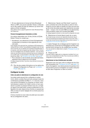 Page 7272
Enregistrement
Si vous sélectionnez le format de fichier Broadcast 
Wave ou AIFF, vous pouvez spécifier l’Auteur, la Descrip-
tion et des chaînes de texte de référence qui seront inté-
grées au fichier enregistré.
Cela s’effectue dans la page Enregistrement–Audio–Broadcast Wave 
des Préférences.
Format d’enregistrement (résolution en bits).
Les options disponibles sont 16 bits, 24 bits et 32 bits 
flottant. Prenez en compte que :
 Normalement, vous sélectionnez le format d’enregistrement...