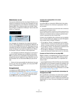 Page 8484
Enregistrement
Sélectionner un son
Vous pouvez sélectionner des sons depuis Nuendo, en in-
diquant au programme d’envoyer des messages de chan-
gement de programme et de sélection de banque à votre 
appareil MIDI. Ceci s’effectue grâce aux champs “Sélec-
tion de Patch” et “Sélection de Banque” dans la liste des 
pistes ou l’inspecteur.
Les messages de changement de programme donnent 
accès à 128 emplacements de programmes différents. Si 
vos instruments MIDI offrent plus de 128 programmes, les...