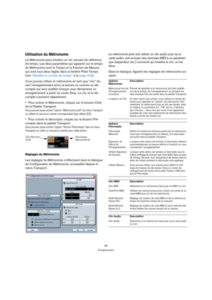 Page 8989
Enregistrement
Utilisation du Métronome
Le Métronome peut émettre un clic servant de référence 
de tempo. Les deux paramètres qui agissent sur le tempo 
du Métronome sont le Tempo et la Fraction de Mesure, 
qui sont tous deux réglés dans la fenêtre Piste Tempo 
(voir “Modifier la courbe de tempo” à la page 442).
Vous pouvez utiliser le métronome en tant que “clic” du-
rant l’enregistrement et/ou la lecture ou comme un dé-
compte qui sera audible lorsque vous démarrerez un 
enregistrement à partir du...