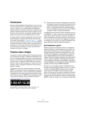 Page 104104
Editing Audio su Immagini
Introduzione
Nuendo è stato disegnato fin dal principio, come uno stru-
mento di produzione con caratteristiche pensate per lavo-
rare con i video e i film. La propondità e versatilità del 
design di Nuendo consentono di lavorare in maniera molto 
precisa, mantenendo allo stesso tempo la libertà e la faci-
lità d’uso che consentono una grande creatività nella pro-
duzione di musica e nel sound design per film e video.
In questo capitolo verranno analizzati gli strumenti di...