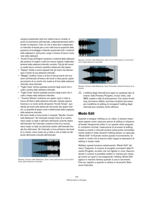 Page 109109
Editing Audio su Immagini
vengono posizionate nelle loro relative tracce corrette, al 
punto di inserimento dell’intervallo, indipendentemente dall’in-
tervallo di selezione. Tutto ciò che si deve fare è selezionare 
un intervallo di durata pari a zero nella traccia superiore della 
posizione di incollaggio e Nuendo posizionerà tutti i contenuti 
della clipboard in quel punto, lungo il numero di tracce conte-
nute nella clipboard.
 “Incolla Tempo allOrigine” posiziona i contenuti della clipboard...