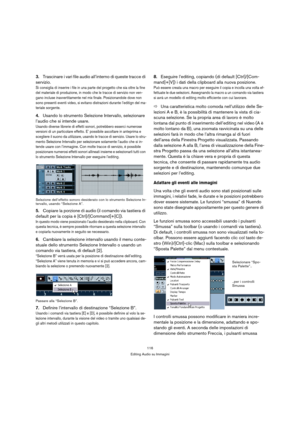 Page 116116
Editing Audio su Immagini
3.Trascinare i vari file audio all’interno di queste tracce di 
servizio.
Si consiglia di inserire i file in una parte del progetto che sia oltre la fine 
del materiale di produzione, in modo che le tracce di servizio non ven-
gano incluse inavvertitamente nel mix finale. Posizionandole dove non 
sono presenti eventi video, si evitano distrazioni durante l’editign del ma-
teriale sorgente.
4.Usando lo strumento Selezione Intervallo, selezionare 
l’audio che si intende...