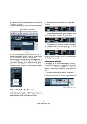 Page 2828
Tutorial 1: Registrazione Audio
3.Fare clic sulla nuova traccia creata ed assicurarsi che 
l’Inspector sia visibile.
L’ Inspector consente di vedere e gestire molte informazioni della traccia 
selezionata.
4.Assicurarsi che per l’ingresso della traccia audio sia 
selezionata l’opzione “Mono In” e che per le tracce audio 
d’uscita sia selezionata l’opzione “Stereo Out”.
In base all’hardware audio ci possono essere vari ingressi e uscite . Per 
informazioni dettagliate vedere il capitolo “Connessioni...
