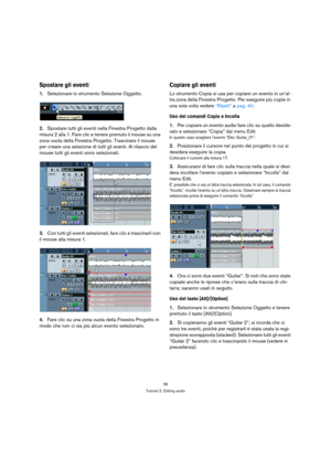 Page 3939
Tutorial 2: Editing audio
Spostare gli eventi
1.Selezionare lo strumento Selezione Oggetto.
2.Spostare tutti gli eventi nella Finestra Progetto dalla 
misura 2 alla 1. Fare clic e tenere premuto il mouse su una 
zona vuota della Finestra Progetto. Trascinare il mouse 
per creare una selezione di tutti gli eventi. Al rilascio del 
mouse tutti gli eventi sono selezionati.
3.Con tutti gli eventi selezionati, fare clic e trascinarli con 
il mouse alla misura 1.
4.Fare clic su una zona vuota della Finestra...