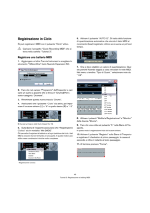 Page 4949
Tutorial 3: Registrazione ed editing MIDI
Registrazione in Ciclo
Si può registrare il MIDI con il pulsante “Ciclo” attivo.
Registrare una batteria MIDI
1.Aggiungere un’altra Traccia Instrument e scegliere lo 
strumento “HALionOne” (solo Nuendo Expansion Kit).
2.Fare clic nel campo “Programmi” dell’Inspector e cari-
care un suono a piacere che si trova in “Drums&Perc”, 
sotto-categoria “Drumset”.
3.Rinominare questa nuova traccia “Drums”.
4.Assicurarsi che il pulsante “Ciclo” sia attivo, poi impo-...