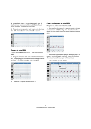 Page 5151
Tutorial 3: Registrazione ed editing MIDI
4.Ingrandire la misura 1 e cancellare tutte le note di 
charleston con lo strumento Elimina dell’Editor Key, in 
modo da sentire solamente le note da 1/4.
5.A questo punto cancellare tutte le altre note di charle-
ston dalla misura 2 alla 8 con un metodo a piacere.
Copiare le note MIDI
Copiare le note MIDI della misura 1 nelle misure dalla 2 
alla 8.
1.Eseguire un “lasso” delle note di charleston nella misu-
ra 1. Tenere premuto [Alt]/[Option] e trascinare le...