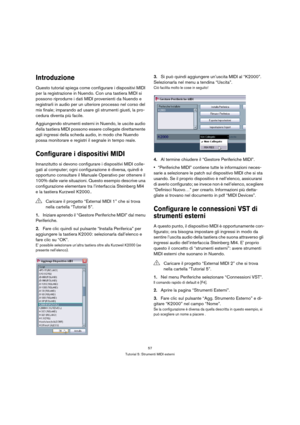 Page 5757
Tutorial 5: Strumenti MIDI esterni
Introduzione
Questo tutorial spiega come configurare i dispositivi MIDI 
per la registrazione in Nuendo. Con una tastiera MIDI si 
possono riprodurre i dati MIDI provenienti da Nuendo e 
registrarli in audio per un ulteriore processo nel corso del 
mix finale; imparando ad usare gli strumenti giusti, la pro-
cedura diventa più facile.
Aggiungendo strumenti esterni in Nuendo, le uscite audio 
della tastiera MIDI possono essere collegate direttamente 
agli ingressi...