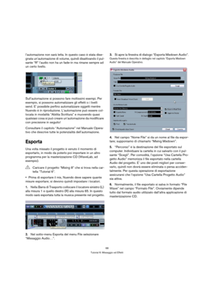 Page 6868
Tutorial 6: Missaggio ed Effetti
l’automazione non sarà letta. In questo caso è stata dise-
gnata un’automazione di volume, quindi disattivando il pul-
sante “R” l’audio non ha un fade-in ma rimane sempre ad 
un certo livello.
Sull’automazione si possono fare moltissimi esempi. Per 
esempio, si possono automatizzare gli effetti o i livelli 
send. E’ possibile perfino automatizzare oggetti mentre 
Nuendo è in riproduzione. L’automazione può essere col-
locata in modalità “Abilita Scrittura” e muovendo...