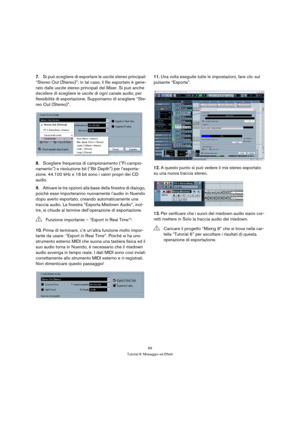 Page 6969
Tutorial 6: Missaggio ed Effetti
7.Si può scegliere di esportare le uscite stereo principali 
“Stereo Out (Stereo)”; in tal caso, il file esportato è gene-
rato dalle uscite stereo principali del Mixer. Si può anche 
decidere di scegliere le uscite di ogni canale audio, per 
flessibilità di esportazione. Supponiamo di scegliere “Ste-
reo Out (Stereo)”.
8.Scegliere frequenza di campionamento (“Fr.campio-
namento”) e risoluzione bit (“Bit Depth”) per l’esporta-
zione. 44.100 kHz e 16 bit sono i valori...