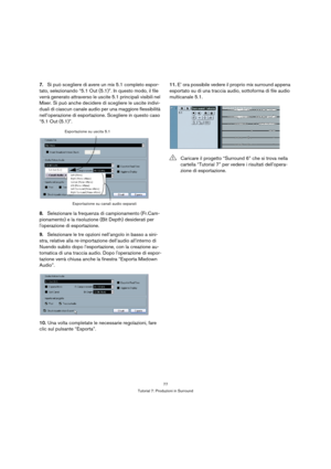 Page 7777
Tutorial 7: Produzioni in Surround
7.Si può scegliere di avere un mix 5.1 completo espor-
tato, selezionando “5.1 Out (5.1)”. In questo modo, il file 
verrà generato attraverso le uscite 5.1 principali visibili nel 
Mixer. Si può anche decidere di scegliere le uscite indivi-
duali di ciascun canale audio per una maggiore flessibilità 
nell’operazione di esportazione. Scegliere in questo caso 
“5.1 Out (5.1)”.
8.Selezionare la frequenza di campionamento (Fr.Cam-
pionamento) e la risoluzione (Bit Depth)...