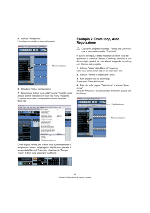 Page 8080
Tutorial 8: Editing Audio II - tempo e groove
5.Attivare “Anteprima”.
Il drum loop ora coincide col tempo del progetto.
6.Chiudere lEditor dei Campioni.
7.Selezionare il drum loop nella Finestra Progetto e sele-
zionare quindi “Selezione in loop” dal menu Trasporto.
E’ possibile anche usare il corrispondente comando via tastiera 
[Shift]+[G].
Come si può sentire, ora il drum loop è perfettamente a 
tempo con il tempo del progetto. Modificare a piacere il 
tempo dalla Barra di Trasporto, disattivando...