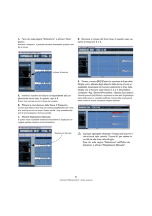 Page 8282
Tutorial 8: Editing Audio II - tempo e groove
4.Fare clic sulla pagina “Definizione” e attivare “Ante-
prima”.
Attivando “Anteprima”, è possibile ascoltare direttamente qualsiasi cam-
bio di tempo.
5.Inserire il numero di misure corrispondente alla lun-
ghezza del drum loop. In questo caso è 4.
Il drum loop coincide ora con il tempo del progetto.
6.Attivare la riproduzione dalla Barra di Trasporto.
Come si può notare, il drum loop non combacia esattamente con il click. 
Vi si avvicina ma non è a...