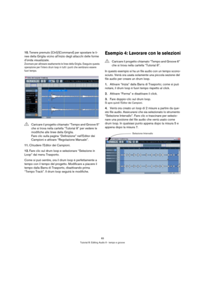 Page 8383
Tutorial 8: Editing Audio II - tempo e groove
10.Tenere premuto [Ctrl]/[Command] per spostare le li-
nee della Griglia vicino allinizio degli attacchi delle forme 
donda visualizzate.
Zoomare per allineare esattamente le linee della Griglia. Eseguire questa 
operazione per lintero drum loop in tutti i punti che sembrano essere 
fuori tempo.
11.Chiudere lEditor dei Campioni.
12.Fare clic sul drum loop e selezionare “Selezione in 
Loop” dal menu Trasporto.
Come si può sentire, ora il drum loop è...