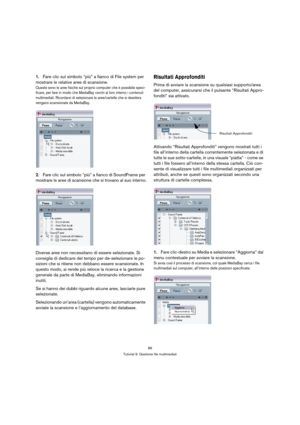 Page 8989
Tutorial 9: Gestione file multimediali
1.Fare clic sul simbolo “più” a fianco di File system per 
mostrare le relative aree di scansione.
Queste sono le aree fisiche sul proprio computer che è possibile speci-
ficare, per fare in modo che MediaBay cerchi al loro interno i contenuti 
multimediali. Ricordarsi di selezionare le aree/cartelle che si desidera 
vengano scansionate da MediaBay.
2.Fare clic sul simbolo “più” a fianco di SoundFrame per 
mostrare le aree di scansione che si trovano al suo...
