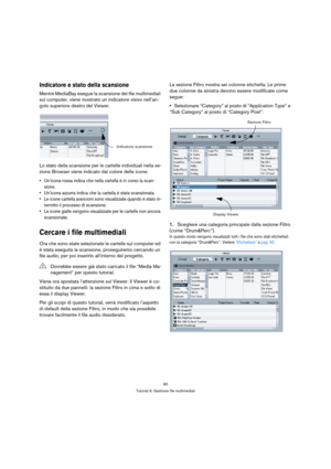 Page 9090
Tutorial 9: Gestione file multimediali
Indicatore e stato della scansione
Mentre MediaBay esegue la scansione dei file multimediali 
sul computer, viene mostrato un indicatore visivo nell’an-
golo superiore destro del Viewer.
Lo stato della scansione per le cartelle individuali nella se-
zione Browser viene indicato dal colore delle icone:
 Un’icona rossa indica che nella cartella è in corso la scan-
sione.
 Un’icona azzurra indica che la cartella è stata scansionata.
 Le icone cartella arancioni sono...