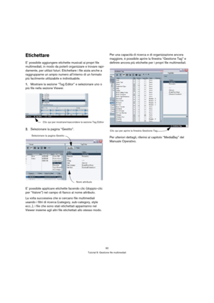 Page 9292
Tutorial 9: Gestione file multimediali
Etichettare
E’ possibile aggiungere etichette musicali ai propri file 
multimediali, in modo da poterli organizzare e trovare rapi-
damente, per utilizzi futuri. Etichettare i file aiuta anche a 
raggrupparne un ampio numero all’interno di un formato 
più facilmente utilizzabile e individuabile.
1.Mostrare la sezione “Tag Editor” e selezionare uno o 
più file nella sezione Viewer.
2.Selezionare la pagina “Gestito”.
E’ possibile applicare etichette facendo clic...