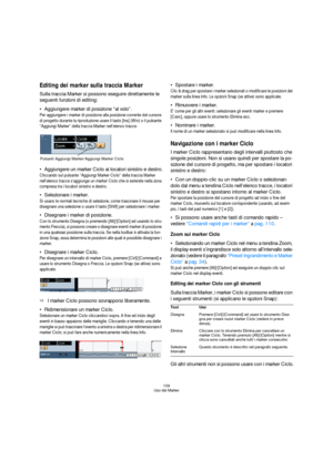 Page 109109
Uso dei Marker
Editing dei marker sulla traccia Marker
Sulla traccia Marker si possono eseguire direttamente le 
seguenti funzioni di editing:
Aggiungere marker di posizione “al volo”.
Per aggiungere i marker di posizione alla posizione corrente del cursore 
di progetto durante la riproduzione usare il tasto [Ins] (Win) o il pulsante 
“Aggiungi Marker” della traccia Marker nell’elenco tracce. 
Aggiungere un marker Ciclo ai locatori sinistro e destro.
Cliccando sul pulsante “Aggiungi Marker Ciclo”...