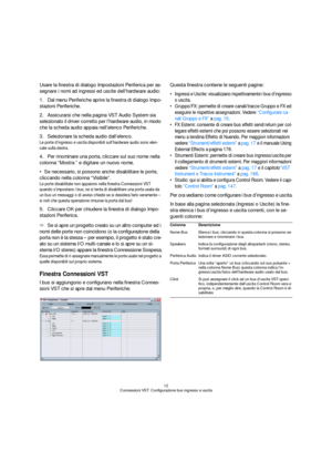 Page 1212
Connessioni VST: Configurazione bus ingresso e uscita
Usare la finestra di dialogo Impostazioni Periferica per as-
segnare i nomi ad ingressi ed uscite dell’hardware audio:
1.Dal menu Periferiche aprire la finestra di dialogo Impo-
stazioni Periferiche.
2.Assicurarsi che nella pagina VST Audio System sia 
selezionato il driver corretto per l’hardware audio, in modo 
che la scheda audio appaia nell’elenco Periferiche.
3.Selezionare la scheda audio dall’elenco.
Le porte d’ingresso e uscita disponibili...