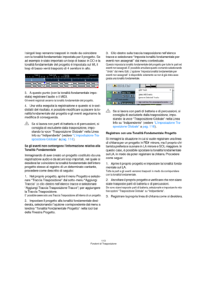 Page 113113
Funzioni di Trasposizione
I singoli loop verranno trasposti in modo da coincidere 
con la tonalità fondamentale impostata per il progetto. Se 
ad esempio è stato importato un loop di basso in DO e la 
tonalità fondamentale del progetto è impostata sul MI, il 
loop di basso verrà trasposto di 4 semitoni in alto.
3.A questo punto (con la tonalità fondamentale impo-
stata) registrare l’audio o il MIDI.
Gli eventi registrati avranno la tonalità fondamentale del progetto.
4.Una volta eseguita la...