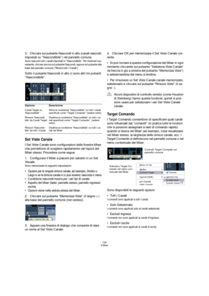 Page 126126
Il Mixer
3.Cliccare sul pulsante Nascondi in alto (canali nascosti 
impostati su “Nascondibile”) nel pannello comune.
Sono nascosti tutti i canali impostati in “Nascondibile”. Per mostrarli nuo-
vamente, cliccare ancora sul pulsante Nascondi, oppure sul pulsante alla 
base del pannello comune (“Mostra tutti i Canali”).
Sotto il pulsante Nascondi in alto ci sono altri tre pulsanti 
“Nascondibile”.
Set Viste Canale
I Set Viste Canale sono configurazioni delle finestre Mixer 
che permettono di scegliere...