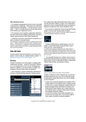 Page 1414
Connessioni VST: Configurazione bus ingresso e uscita
Altre operazioni sui bus
Per cambiare l’assegnazione porta ad un bus, si procede 
come quando lo si aggiunge – assicurarsi che i canali siano 
visibili (cliccando sul pulsante “+” accanto al bus o sul pul-
sante “+ Tutto” in cima alla finestra) e cliccare nella colonna 
Porta Periferica per selezionare le porte.
Per rimuovere un bus superfluo, selezionarlo nell’elenco, 
clic-destro del mouse e scegliere “Rimuovi Bus” dal menu a 
tendina, oppure...