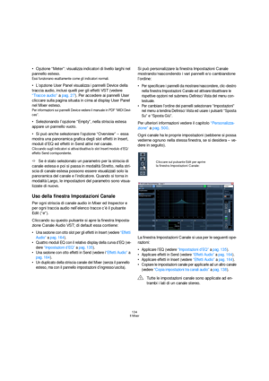 Page 134134
Il Mixer
Opzione “Meter”: visualizza indicatori di livello larghi nel 
pannello esteso. 
Essi funzionano esattamente come gli indicatori normali.
L’opzione User Panel visualizza i pannelli Device della 
traccia audio, inclusi quelli per gli effetti VST (vedere 
“Tracce audio” a pag. 27). Per accedere ai pannelli User 
cliccare sulla pagina situata in cima al display User Panel 
nel Mixer esteso.
Per informazioni sui pannelli Device vedere il manuale in PDF “MIDI Devi-
ces”.
Selezionando l’opzione...