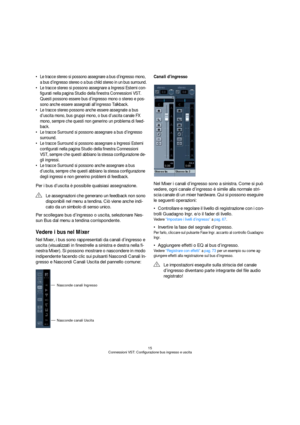 Page 1515
Connessioni VST: Configurazione bus ingresso e uscita
 Le tracce stereo si possono assegnare a bus d’ingresso mono, 
a bus d’ingresso stereo o a bus child stereo in un bus surround.
 Le tracce stereo si possono assegnare a Ingressi Esterni con-
figurati nella pagina Studio della finestra Connessioni VST. 
Questi possono essere bus d’ingresso mono o stereo e pos-
sono anche essere assegnati all’ingresso Talkback.
 Le tracce stereo possono anche essere assegnate a bus 
d’uscita mono, bus gruppi mono, o...