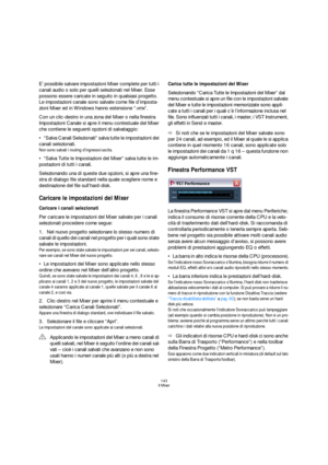 Page 143143
Il Mixer
E’ possibile salvare impostazioni Mixer complete per tutti i 
canali audio o solo per quelli selezionati nel Mixer. Esse 
possono essere caricate in seguito in qualsiasi progetto. 
Le impostazioni canale sono salvate come file d’imposta-
zioni Mixer ed in Windows hanno estensione “.vmx”. 
Con un clic-destro in una zona del Mixer o nella finestra 
Impostazioni Canale si apre il menu contestuale del Mixer 
che contiene le seguenti opzioni di salvataggio:
“Salva Canali Selezionati” salva tutte...