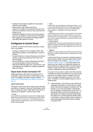 Page 149149
Control Room
 Guadagno e fase d’ingresso regolabili su tutti gli ingressi 
esterni e le uscite Speaker.
 Indicatori interi su ogni canale Control Room.
 Supporto fino a quattro aux send (Studio Send) per la crea-
zione di cue mix dedicati ai musicisti. Ogni uscita Studio ha il 
proprio cue mix.
 Possibilità di disabilitare la sezione Control Room quando si 
lavora con una situazione o console esterna di monitoraggio.
 Pieno supporto per la funzionalità di monitoraggio della se-
zione dell’ID delle...