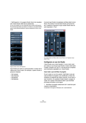 Page 160160
Control Room
Nell’Inspector c’è la pagina Studio Send che visualizza 
tutti i Send Studio della traccia selezionata.
Si noti che di default non sono disponibili tutte le sezioni dell’Inspector. 
Per mostrare/nascondere una sezione, clic-destro su una sezione dell’In-
spector quindi attivare/disattivare l’opzione desiderata nel menu conte-
stuale.
Pagina Studio Send nell’Inspector
Ogni Studio può avere un nome peculiare, in modo che si 
capisca per cosa è usato. Per esempio, i quattro Studio si...