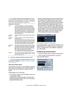 Page 1818
Connessioni VST: Configurazione bus ingresso e uscita
7.Se si desidera, eseguire altre impostazioni per il bus.
Esse si trovano nelle colonne a destra. Si noti, tuttavia, che è possibile 
regolarle mentre si usa l’effetto esterno vero e proprio – è più facile, poi-
chè si sente il risultato delle regolazioni. Le opzioni sono:
8.Al termine, chiudere la finestra Connessioni VST.
ÖSi noti che le porte per i dispositivi esterni sono esclu-
sive. Vedere il paragrafo “Collegare un effetto/strumento...