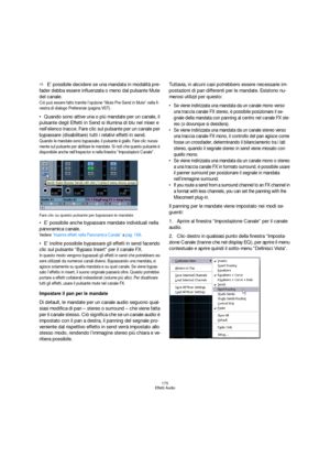 Page 175175
Effetti Audio
ÖE’ possibile decidere se una mandata in modalità pre-
fader debba essere influenzata o meno dal pulsante Mute 
del canale.
Ciò può essere fatto tramite l’opzione “Mute Pre-Send in Mute” nella fi-
nestra di dialogo Preferenze (pagina VST).
Quando sono attive una o più mandate per un canale, il 
pulsante degli Effetti in Send si illumina di blu nel mixer e 
nell’elenco tracce. Fare clic sul pulsante per un canale per 
bypassare (disabilitare) tutti i relativi effetti in send.
Quando le...