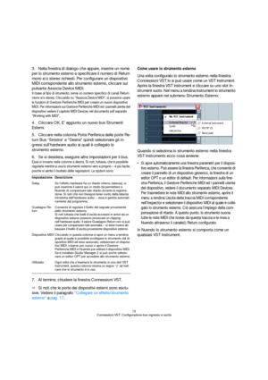 Page 1919
Connessioni VST: Configurazione bus ingresso e uscita
3.Nella finestra di dialogo che appare, inserire un nome 
per lo strumento esterno e specificare il numero di Return 
mono e/o stereo richiesti. Per configurare un dispositivo 
MIDI corrispondente allo strumento esterno, cliccare sul 
pulsante Associa Device MIDI.
In base al tipo di strumento, serve un numero specifico di canali Return 
mono e/o stereo. Cliccando su “Associa Device MIDI”, si possono usare 
le funzioni di Gestore Periferiche MIDI...