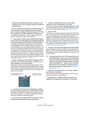 Page 188188
VST Instrument e Tracce Instrument
 Tenendo premuto [Alt]/[Option] mentre si seleziona un VST 
Instrument per uno slot, non vengono create tracce MIDI rela-
tive all’instrument.
Se non si desidera che ogni volta che viene caricato un 
VST instrument si apra il relativo pannello di controllo, 
aprire la finestra di dialogo Preferenze (pagina VST–Plug-
in) e disattivare “Apri Editor Effetti dopo il caricamento”.
E’ possibile aprire il pannello per un plug-in in qualsiasi momento, fa-
cendo clic sul...