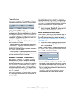 Page 2020
Connessioni VST: Configurazione bus ingresso e uscita
Pulsanti Preferiti
Nella finestra Connessioni VST, sia la pagina FX Esterni 
che quella Strumenti Esterni hanno un pulsante Preferiti.
Pulsante Favorites nella pagina FX Esterni
I Preferiti sono configurazioni del dispositivo che si possono 
richiamare in ogni momento, come una libreria di dispositivi 
non collegati costantemente al computer. Consentono inol-
tre di salvare configurazioni diverse per lo stesso dispositivo 
(per esempio, una...