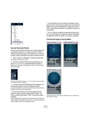 Page 206206
Surround
Uso del Surround Panner
Nuendo ha una speciale funzione per il posizionamento di 
una sorgente sonora in un campo surround. In realtà, si 
tratta di un particolare plug-in che distribuisce in varie pro-
porzioni l’audio proveniente dal canale ai canali surround.
1.Aprire il Mixer ed individuare il canale da posizionare.
Può essere un canale mono o stereo.
2.Dal menu a tendina Routing Uscita selezionare l’op-
zione “5.1 out” (non un canale altoparlante specifico).
Nella striscia canale sopra...