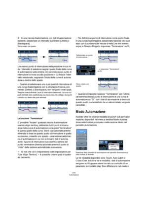 Page 216216
Automazione
3.In una traccia d’automazione con dati di automazione 
esistenti, selezionare un intervallo e premere [Delete] o 
[Backspace].
Viene creato uno spazio.
Uno nuovo punto di interruzione nella posizione in cui ini-
zia l’intervallo di selezione segna il punto finale della curva 
di automazione sulla sinistra. Un secondo nuovo punto di 
interruzione si trova ora alla posizione in cui finisce l’inter-
vallo selezionato, segnando l’inizio della curva di automa-
zione a destra dello spazio....