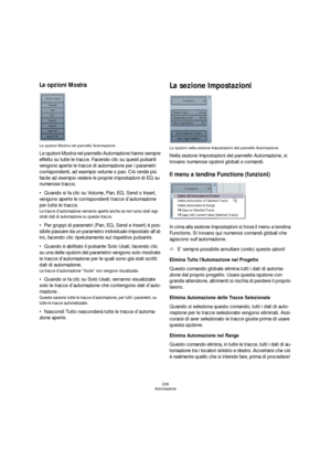 Page 226226
Automazione
Le opzioni Mostra
Le opzioni Mostra nel pannello Automazione
Le opzioni Mostra nel pannello Automazione hanno sempre 
effetto su tutte le tracce. Facendo clic su questi pulsanti 
vengono aperte le tracce di automazione per i parametri 
corrispondenti, ad esempio volume o pan. Ciò rende più 
facile ad esempio vedere le proprie impostazioni di EQ su 
numerose tracce.
Quando si fa clic su Volume, Pan, EQ, Send o Insert, 
vengono aperte le corrispondenti tracce d’automazione 
per tutte le...