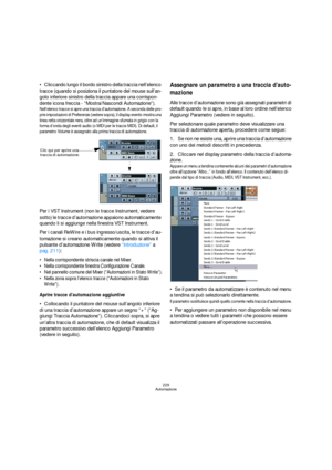 Page 229229
Automazione
Cliccando lungo il bordo sinistro della traccia nell’elenco 
tracce (quando si posiziona il puntatore del mouse sull’an-
golo inferiore sinistro della traccia appare una corrispon-
dente icona freccia - “Mostra/Nascondi Automazione”).
Nell’elenco tracce si apre una traccia d’automazione. A seconda delle pro-
prie impostazioni di Preferenze (vedere sopra), il display evento mostra una 
linea retta orizzontale nera, oltre ad un’immagine sfumata in grigio con la 
forma d’onda degli eventi...