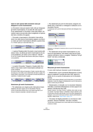 Page 234234
Automazione
Usare le varie opzioni dello strumento Linea per 
disegnare le curve d’automazione
Lo Strumento Linea può essere molto utile per disegnare 
gli eventi d’automazione. Si accede alle varie opzioni 
d’uso selezionando lo Strumento Linea sulla toolbar, clic-
candoci sopra una seconda volta e scegliendo un’opzione 
dal menu a tendina che appare.
Cliccando e trascinando lo Strumento Linea nell’op-
zione Line nella traccia d’automazione appare una linea e 
si creano gli eventi d’automazione...