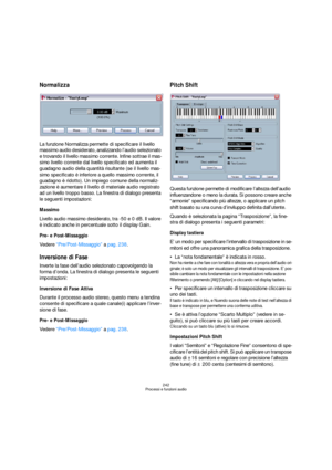 Page 242242
Processi e funzioni audio
Normalizza
La funzione Normalizza permette di specificare il livello 
massimo audio desiderato, analizzando l’audio selezionato 
e trovando il livello massimo corrente. Infine sottrae il mas-
simo livello corrente dal livello specificato ed aumenta il 
guadagno audio della quantità risultante (se il livello mas-
simo specificato è inferiore a quello massimo corrente, il 
guadagno è ridotto). Un impiego comune della normaliz-
zazione è aumentare il livello di materiale audio...