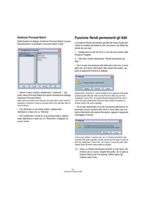 Page 251251
Processi e funzioni audio
Gestione Processi Batch
Nella finestra di dialogo Gestione Processi Batch è possi-
bile eliminare e rinominare i processi batch creati.
Aprire il menu Audio e selezionare “Gestione...” dal 
sotto-menu Processi Batch per aprire la finestra di dialogo 
Gestione Processi Batch.
Nella colonna di sinistra sono elencati i processi batch creati, mentre le 
operazioni contenute in ciascun processo batch sono elencate nella co-
lonna di destra.
Per eliminare un processo batch,...