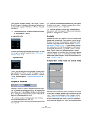 Page 260260
L’Editor dei Campioni
Prima di poter utilizzare i pulsanti Crea Groove e Dividi & 
Chiudi, il tempo e l’indicazione di tempo dell’audio devono 
essere definiti (la pagina Definizione si illumina di blu ad 
indicare ciò). 
La pagina Intervallo
In questa pagina si trovano alcune funzioni utility per lavo-
rare con gli intervalli e le selezioni (vedere “Effettuare le 
selezioni” a pag. 263).
La pagina Processa 
Questa pagina raggruppa i più importanti comandi di edi-
ting audio dei menu Audio ed Edit....