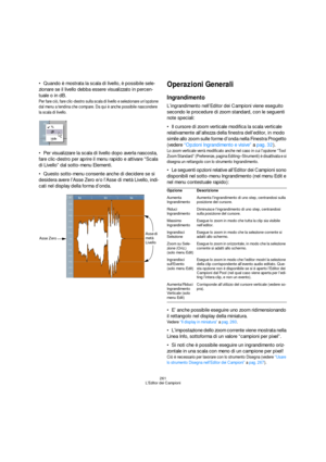 Page 261261
L’Editor dei Campioni
Quando è mostrata la scala di livello, è possibile sele-
zionare se il livello debba essere visualizzato in percen-
tuale o in dB.
Per fare ciò, fare clic-destro sulla scala di livello e selezionare un’opzione 
dal menu a tendina che compare. Da qui è anche possibile nascondere 
la scala di livello.
Per visualizzare la scala di livello dopo averla nascosta, 
fare clic-destro per aprire il menu rapido e attivare “Scala 
di Livello” dal sotto-menu Elementi.
Questo sotto-menu...