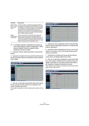 Page 272272
L’Editor dei Campioni
2.Ascoltare il file per determinare dove si trova il primo 
attacco.
3.Spostare il puntatore del mouse all’inizio del file audio 
finchè il puntatore diventa una bandierina verde (Imposta 
Inizio Griglia).
4.Fare clic e trascinare la bandierina verde verso destra 
finchè coincide col primo attacco nel campione e rila-
sciare il pulsante del mouse.
Ora la griglia è compensata in modo da iniziare al primo attacco nel cam-
pione.
5.Assicurarsi che la lunghezza in misure mostrata...