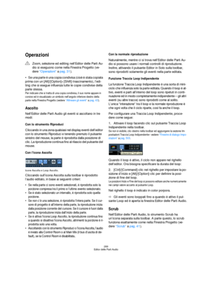 Page 289289
Editor delle Parti Audio
Operazioni
Se una parte è una copia condivisa (cioè è stata copiata 
prima con un [Alt]/[Option]+[Shift]-trascinamento), l’edi-
ting che si esegue influenza tutte le copie condivise della 
parte stessa.
Per indicare che si tratta di una copia condivisa, il suo nome appare in 
corsivo ed è visualizzato un simbolo nell’angolo inferiore destro della 
parte nella Finestra Progetto (vedere “Allineare gli eventi” a pag. 43).
Ascolto
Nell’Editor delle Parti Audio gli eventi si...