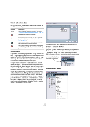 Page 295295
Il Pool
Simboli della colonna Stato
La colonna Status visualizza vari simboli che indicano la 
condizione delle clip; essi sono:
Attributi Utente
E’ possibile definire dei propri attributi per gli elementi nel 
pool. Ciò è comodo quando si ha un numero elevato di file 
audio nel Pool. Gli attributi possono essere usati per orga-
nizzare gli elementi nel pool o semplicemente per tener 
traccia di alcuni aspetti del proprio progetto.
Semplicemente selezionare l’opzione Definisci Attributi 
Utente dal...